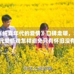 《纯真年代的爱情》口碑走暖，年代爱情戏怎样避免只有怀旧没有新意