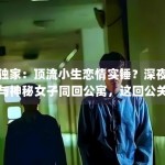独家：顶流小生恋情实锤？深夜与神秘女子同回公寓，这回公关怎么圆？