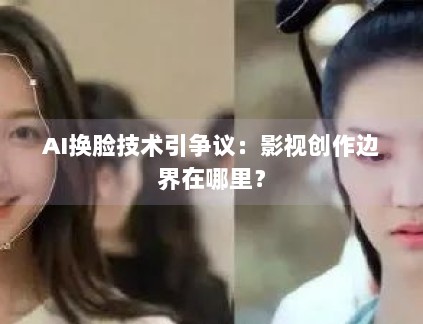 AI换脸技术引争议：影视创作边界在哪里？