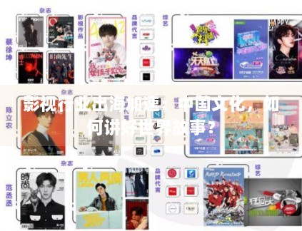 影视行业出海加速:中国文化,如何讲好世界故事? 影视行业出海加速:中国文化,如何讲好世界故事?