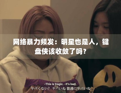 网络暴力频发:明星也是人,键盘侠该收敛了吗? 网络暴力频发:明星也是人,键盘侠该收敛了吗?