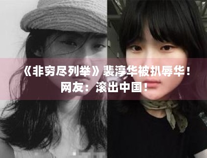 《非穷尽列举》裴淳华被扒辱华！网友：滚出中国！