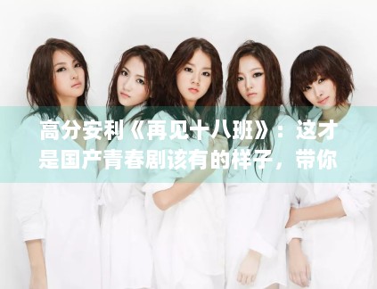 高分安利《再见十八班》：这才是国产青春剧该有的样子，带你找回被遗忘的十八岁